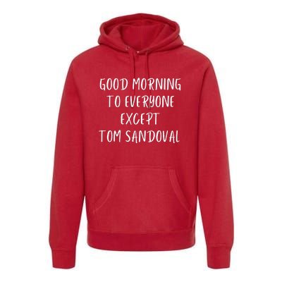 Good Morning To Everyone Except Tom Sandoval Premium Hoodie