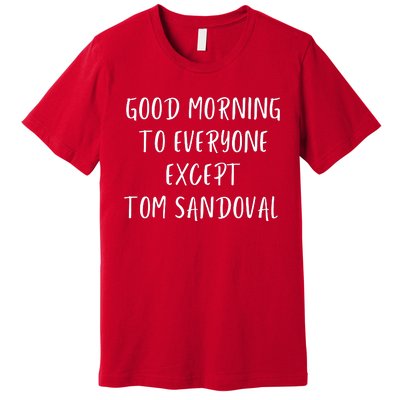 Good Morning To Everyone Except Tom Sandoval Premium T-Shirt