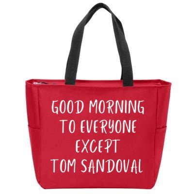 Good Morning To Everyone Except Tom Sandoval Zip Tote Bag