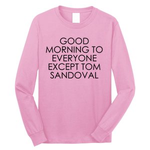 Good Morning To Everyone Except Tom Sandoval Long Sleeve Shirt