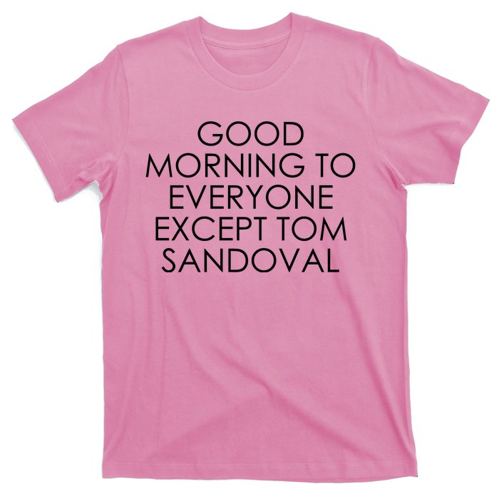 Good Morning To Everyone Except Tom Sandoval T-Shirt