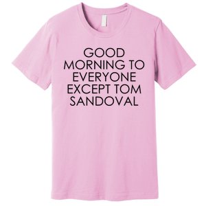 Good Morning To Everyone Except Tom Sandoval Premium T-Shirt