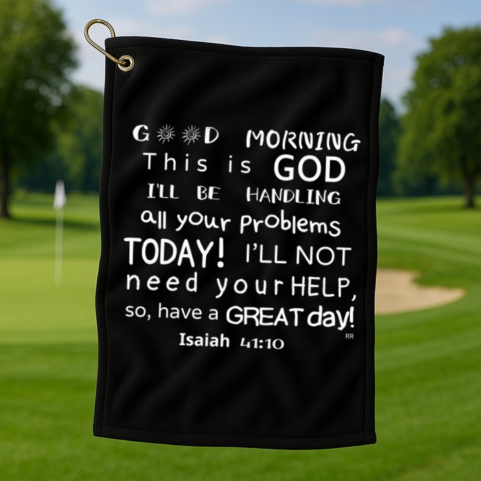 Good Morning This Is God I Will Be Handling Your Problems Meaningful Gift Golf Towel