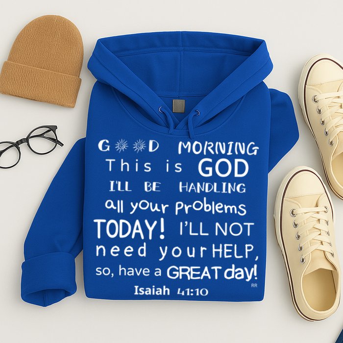 Good Morning This Is God I Will Be Handling Your Problems Meaningful Gift Hoodie