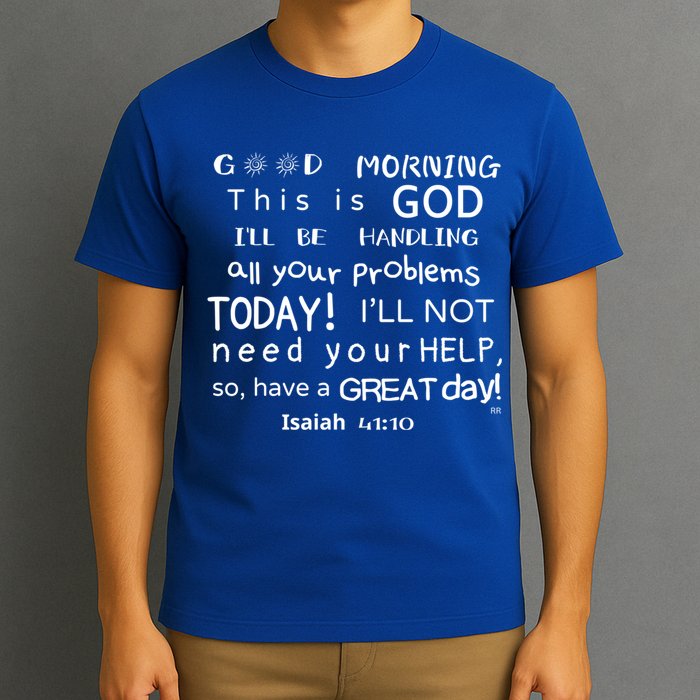 Good Morning This Is God I Will Be Handling Your Problems Meaningful Gift T-Shirt