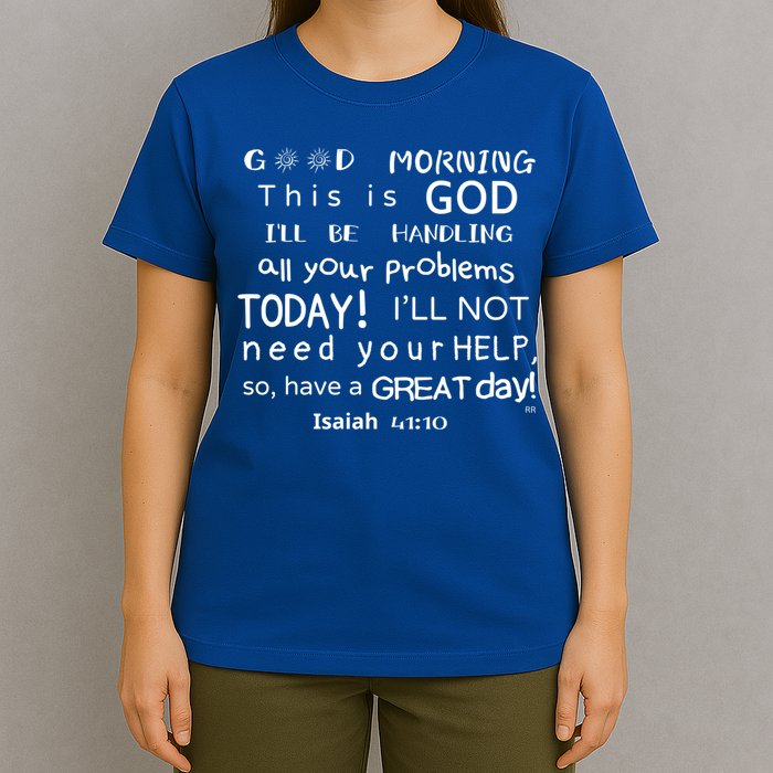 Good Morning This Is God I Will Be Handling Your Problems Meaningful Gift T-Shirt