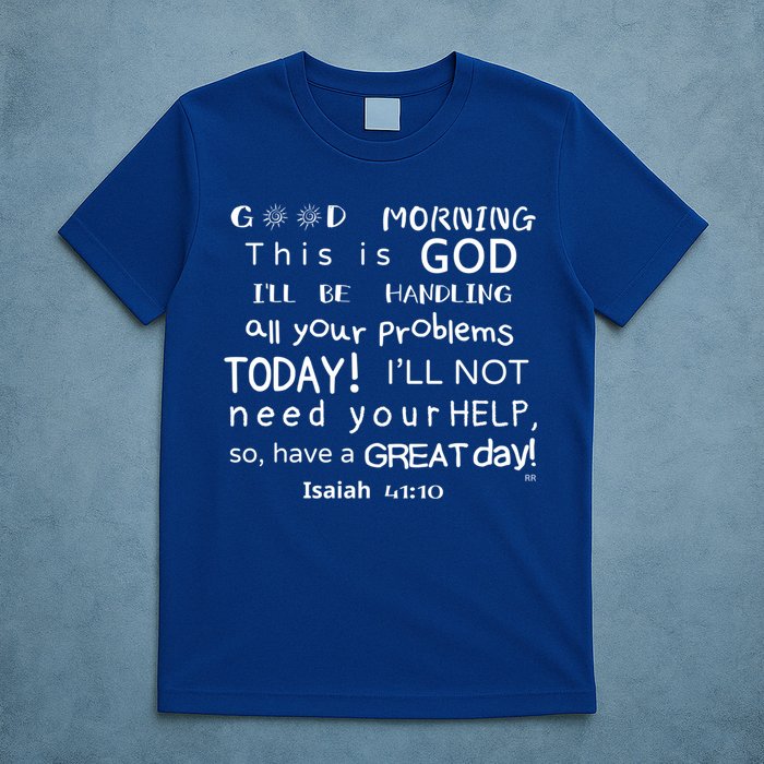 Good Morning This Is God I Will Be Handling Your Problems Meaningful Gift T-Shirt