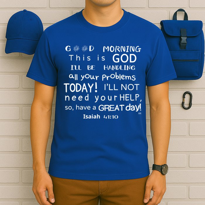 Good Morning This Is God I Will Be Handling Your Problems Meaningful Gift T-Shirt