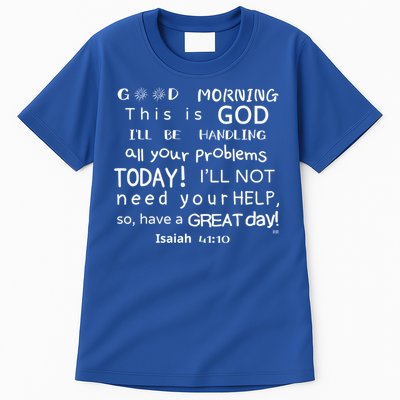 Good Morning This Is God I Will Be Handling Your Problems Meaningful Gift Tall T-Shirt