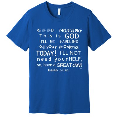 Good Morning This Is God I Will Be Handling Your Problems Meaningful Gift Premium T-Shirt