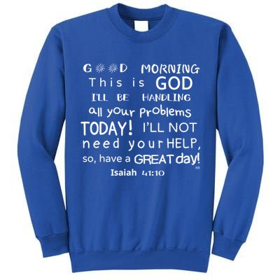 Good Morning This Is God I Will Be Handling Your Problems Meaningful Gift Tall Sweatshirt