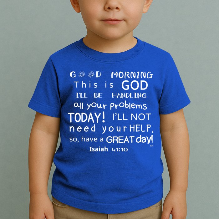 Good Morning This Is God I Will Be Handling Your Problems Meaningful Gift Toddler T-Shirt