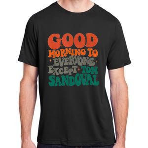 Good Morning To Everyone Except Tom Team Ariana Reality Adult ChromaSoft Performance T-Shirt