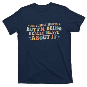 groovy My Tummy Hurts But I'm Being Really Brave About It T-Shirt