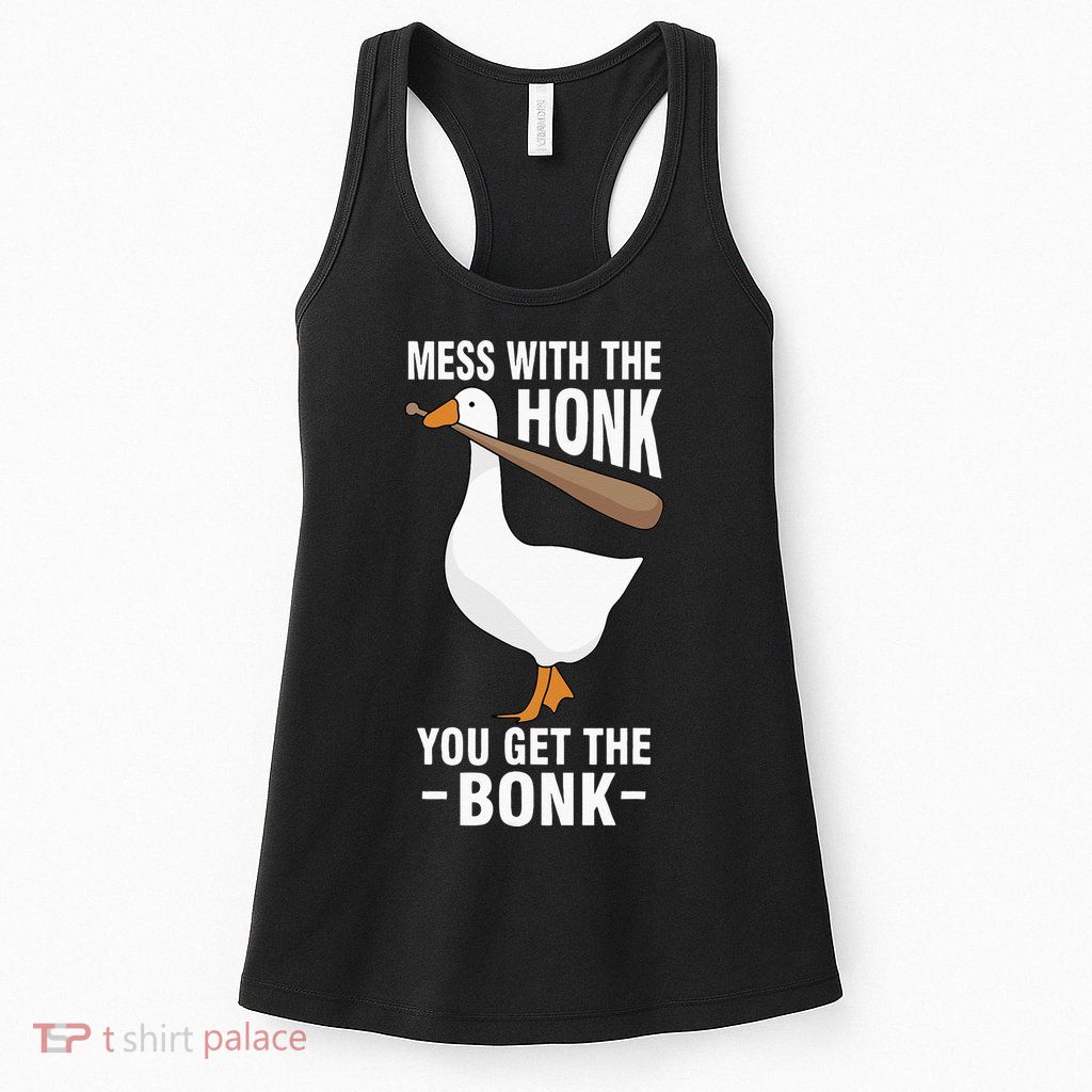 Goose Mess With The Honk You Get The Bonk Womens Tank Top