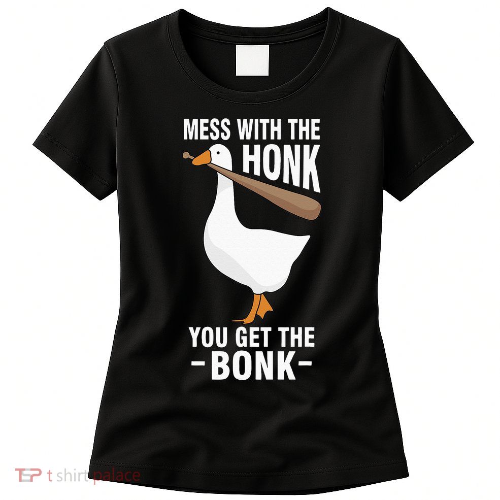 Goose Mess With The Honk You Get The Bonk Womens T-Shirt