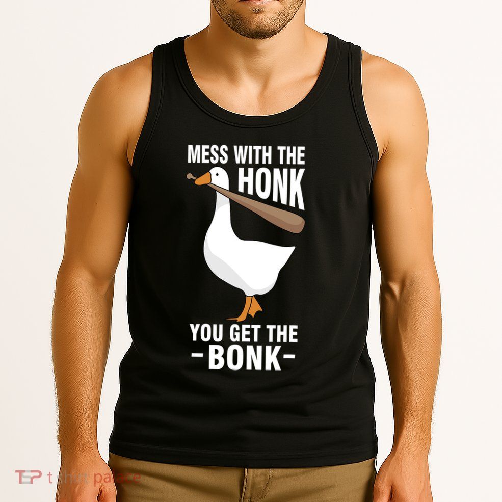 Goose Mess With The Honk You Get The Bonk Tank Top