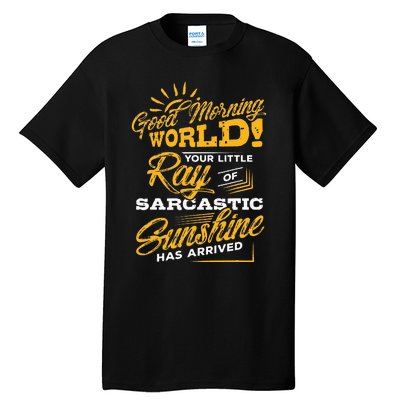 Good Morning World Sarcastic Ray Of Sunshine Tall T-Shirt