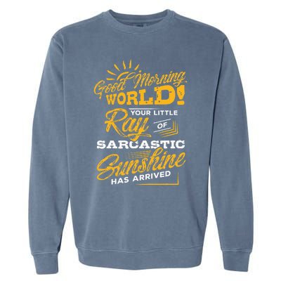 Good Morning World Sarcastic Ray Of Sunshine Garment-Dyed Sweatshirt