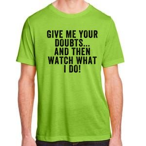 Give Me Your Doubts And Then Watch What I Do Never Doubt Me Do Not Doubt Me Adult ChromaSoft Performance T-Shirt