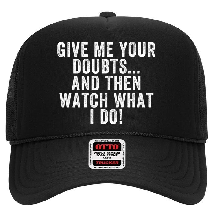 Give Me Your Doubts And Then Watch What I Do Never Doubt Me Do Not Doubt Me High Crown Mesh Back Trucker Hat