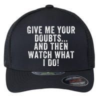 Give Me Your Doubts And Then Watch What I Do Never Doubt Me Do Not Doubt Me Flexfit Unipanel Trucker Cap