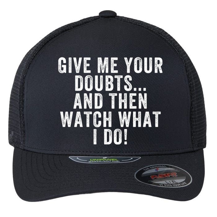 Give Me Your Doubts And Then Watch What I Do Never Doubt Me Do Not Doubt Me Flexfit Unipanel Trucker Cap