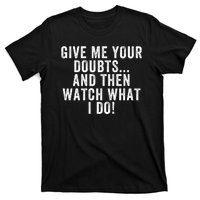 Give Me Your Doubts And Then Watch What I Do Never Doubt Me Do Not Doubt Me T-Shirt