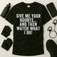 Give Me Your Doubts And Then Watch What I Do Never Doubt Me Do Not Doubt Me T-Shirt