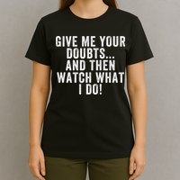 Give Me Your Doubts And Then Watch What I Do Never Doubt Me Do Not Doubt Me T-Shirt