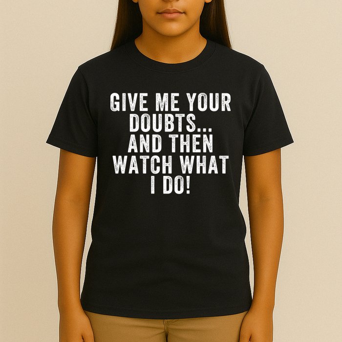 Give Me Your Doubts And Then Watch What I Do Never Doubt Me Do Not Doubt Me T-Shirt