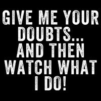 Give Me Your Doubts And Then Watch What I Do Never Doubt Me Do Not Doubt Me T-Shirt