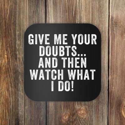 Give Me Your Doubts And Then Watch What I Do Never Doubt Me Do Not Doubt Me Coaster