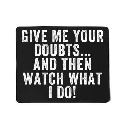 Give Me Your Doubts And Then Watch What I Do Never Doubt Me Do Not Doubt Me Mousepad