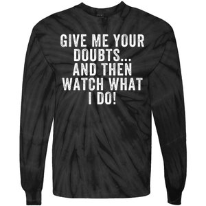 Give Me Your Doubts And Then Watch What I Do Never Doubt Me Do Not Doubt Me Tie-Dye Long Sleeve Shirt