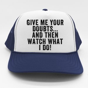 Give Me Your Doubts And Then Watch What I Do Never Doubt Me Do Not Doubt Me Trucker Hat