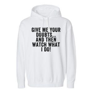 Give Me Your Doubts And Then Watch What I Do Never Doubt Me Do Not Doubt Me Garment-Dyed Fleece Hoodie