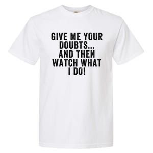 Give Me Your Doubts And Then Watch What I Do Never Doubt Me Do Not Doubt Me Garment-Dyed Heavyweight T-Shirt