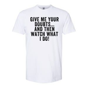 Give Me Your Doubts And Then Watch What I Do Never Doubt Me Do Not Doubt Me Softstyle CVC T-Shirt