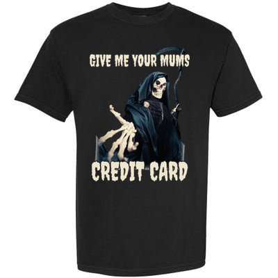 Give Me Your Mums Credit Card Garment-Dyed Heavyweight T-Shirt