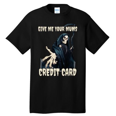 Give Me Your Mums Credit Card Tall T-Shirt