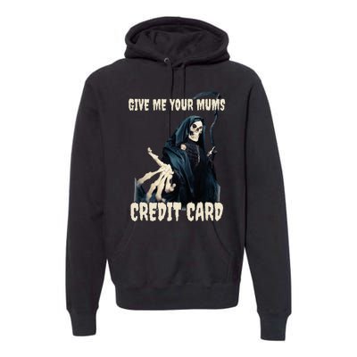 Give Me Your Mums Credit Card Premium Hoodie