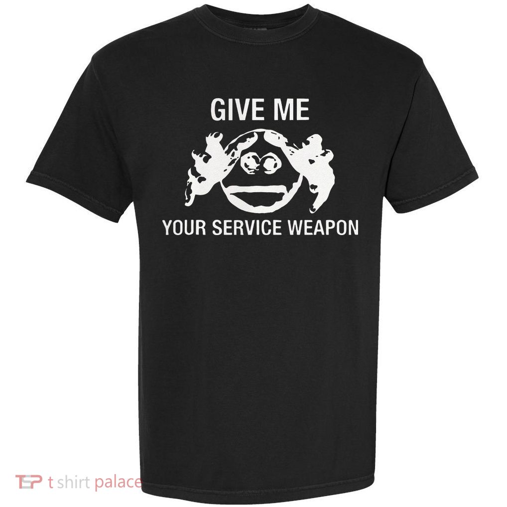 Give Me Your Service Weapon Garment-Dyed Heavyweight T-Shirt