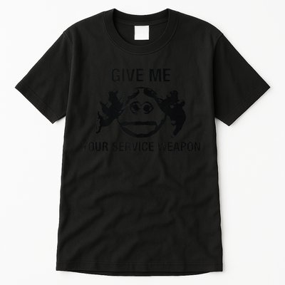 Give Me Your Service Weapon Tall T-Shirt