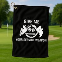 Give Me Your Service Weapon Golf Towel