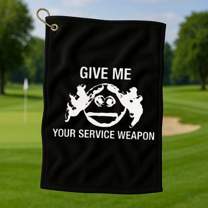Give Me Your Service Weapon Golf Towel