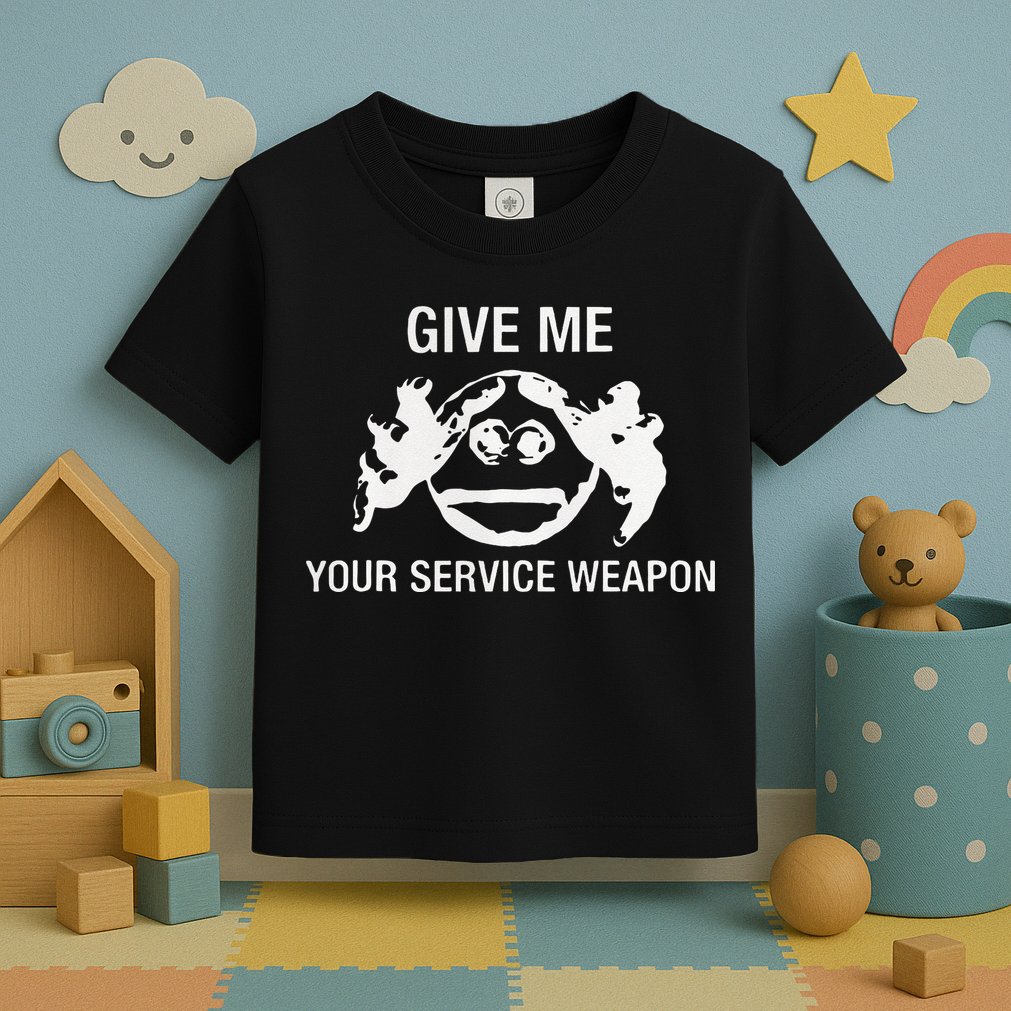 Give Me Your Service Weapon Toddler T-Shirt