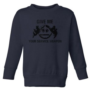 Give Me Your Service Weapon Toddler Sweatshirt