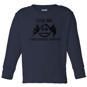 Give Me Your Service Weapon Toddler Long Sleeve Shirt