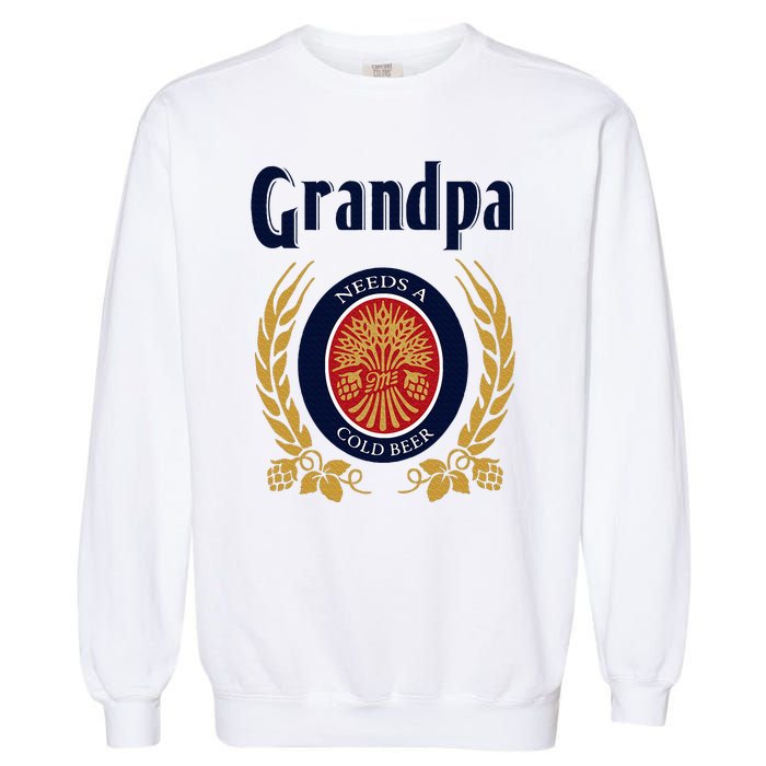 Grandpa Needs A Cold Beer Happy Fathers Day Garment-Dyed Sweatshirt